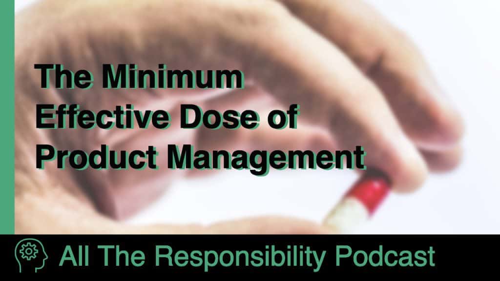 The Minimum Effective Dose of Product Management