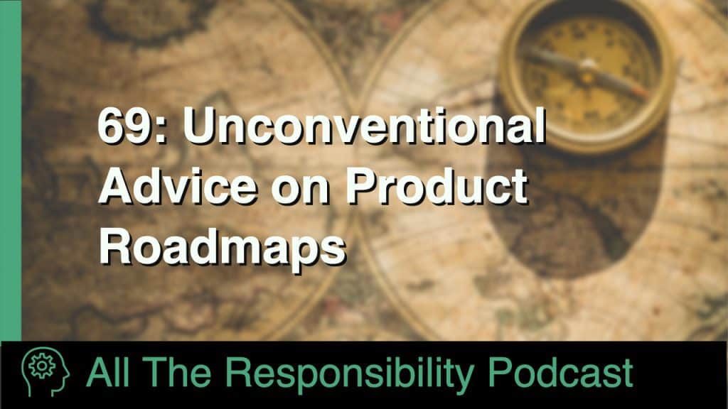 Unconventional Advice On Product Roadmaps