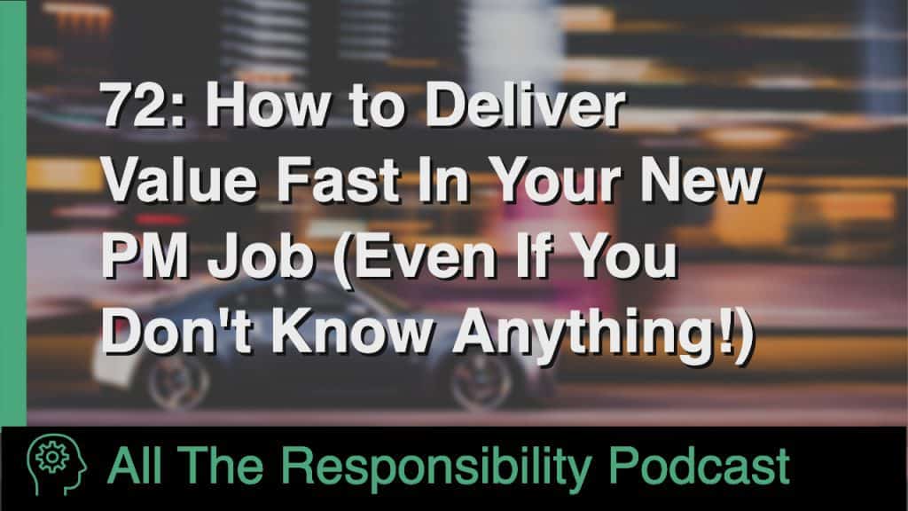 How To Deliver Value Fast In Your New PM Job (Even If You Don't Know Anything)