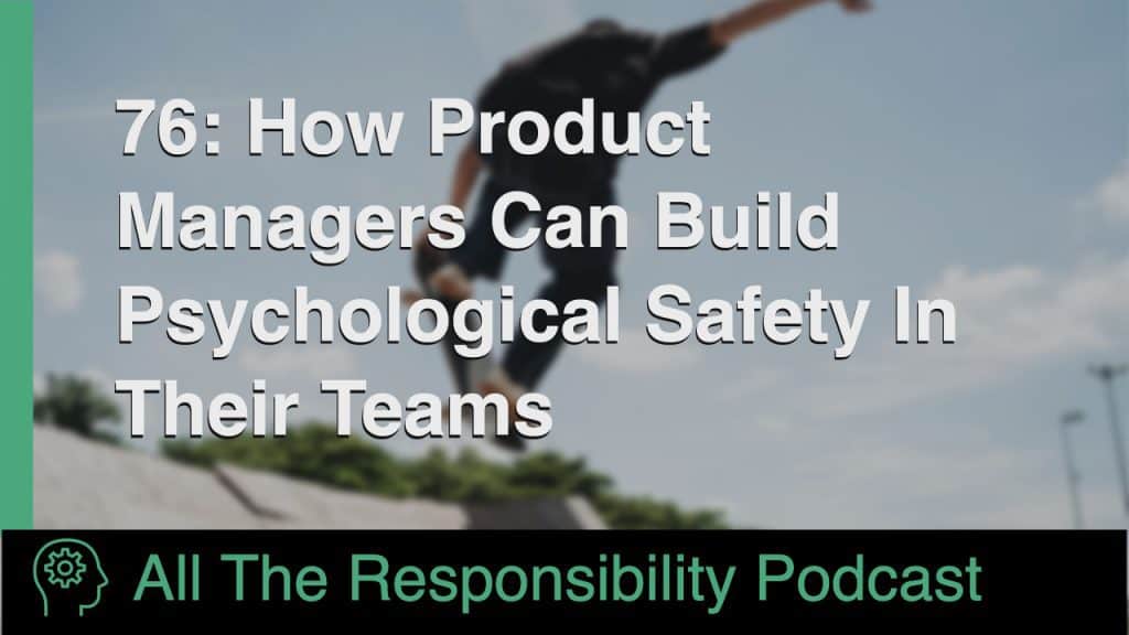 76: How Product Managers Can Build Psychological Safety In Their Teams