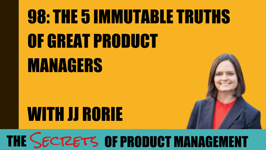 98: The 5 Immutable Truths of Great Product Managers with JJ Rorie