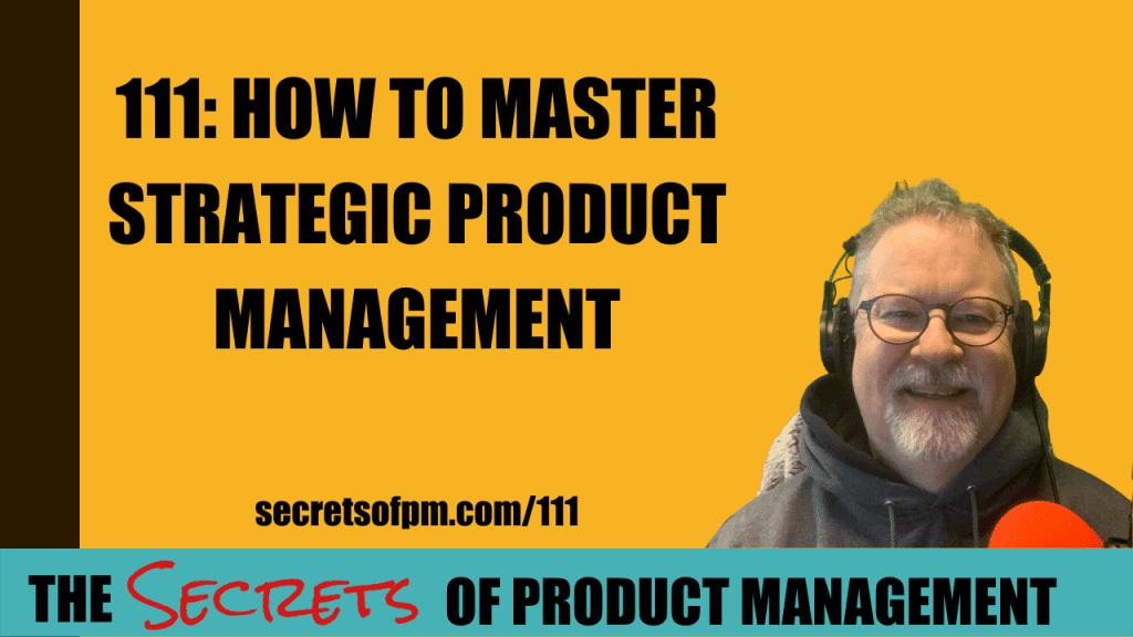 111: How To Master Strategic Product Management