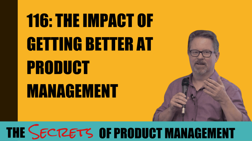 116: The Impact of Getting Better at Product Management