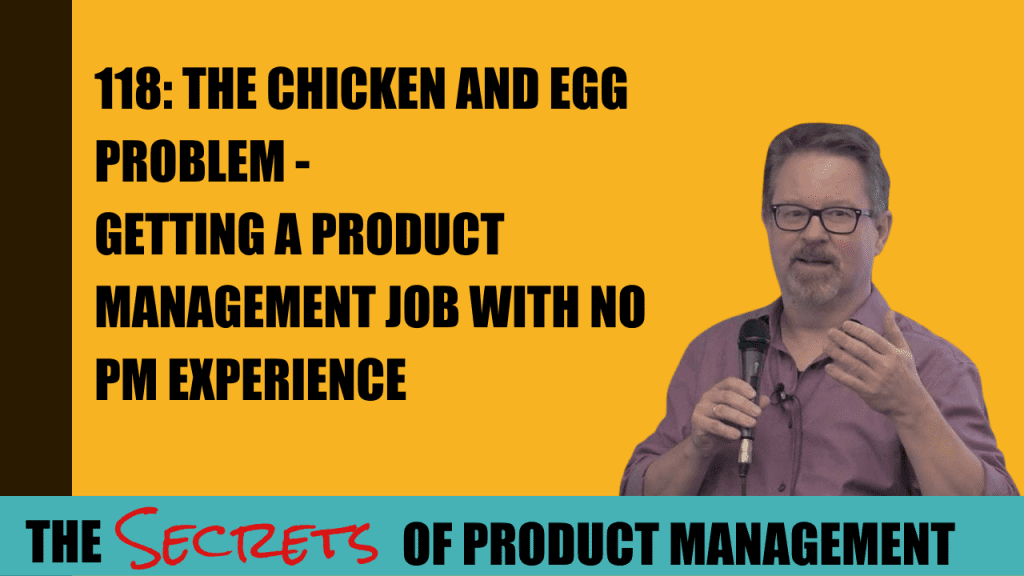 118: The Chicken and Egg Problem - Getting A Product Management Job With No PM Experience