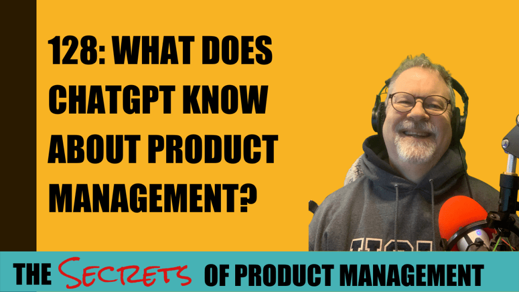 128: What Does ChatGPT Know About Product Management?
