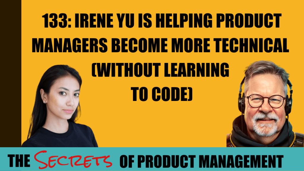 133: Irene Yu is Helping Product Managers Become More Technical (Without Learning To Code)