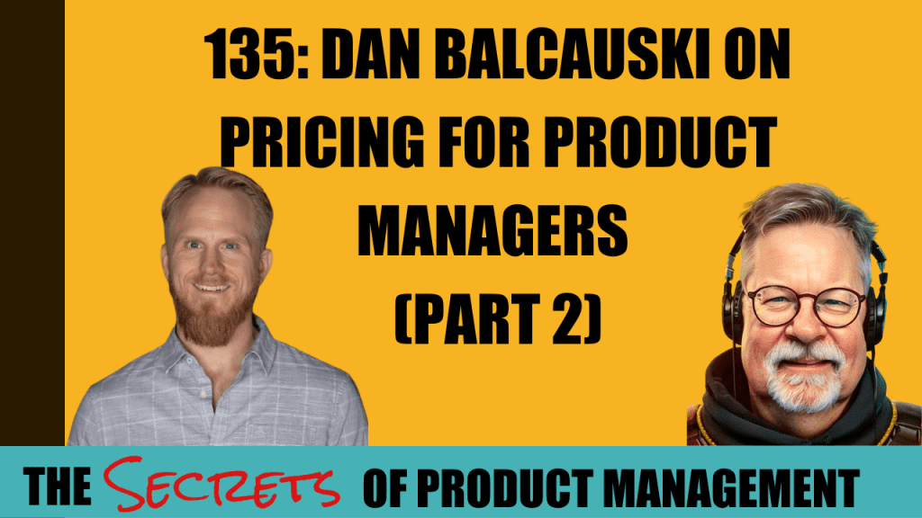 135: Dan Balcauski on Pricing For Product Managers (part 2)