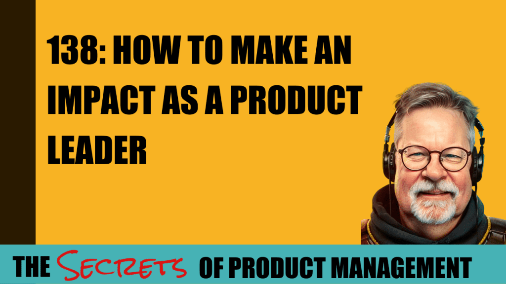 138: How to Make an Impact As A Product Leader