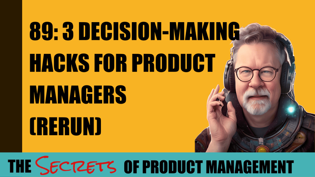 89: 3 Decision-Making Hacks for Product Managers (Rerun)