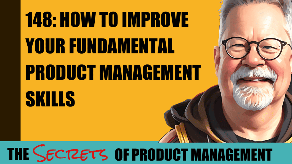 148: How To Improve Your Fundamental Product Management Skills