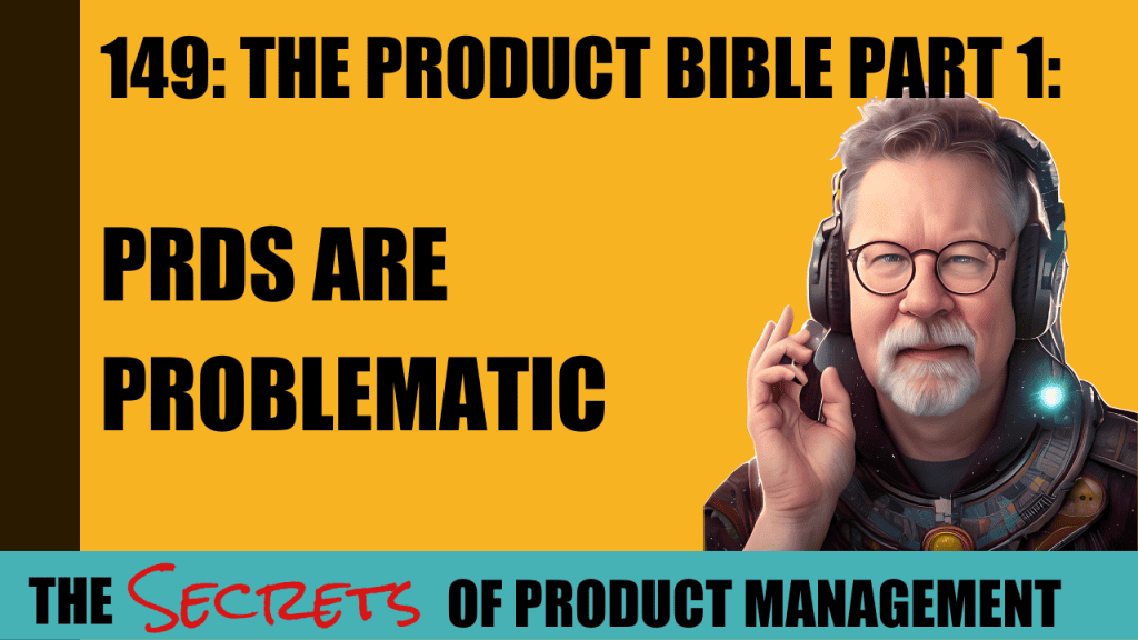 149: The Product Bible Part 1 - PRDs Are Problematic